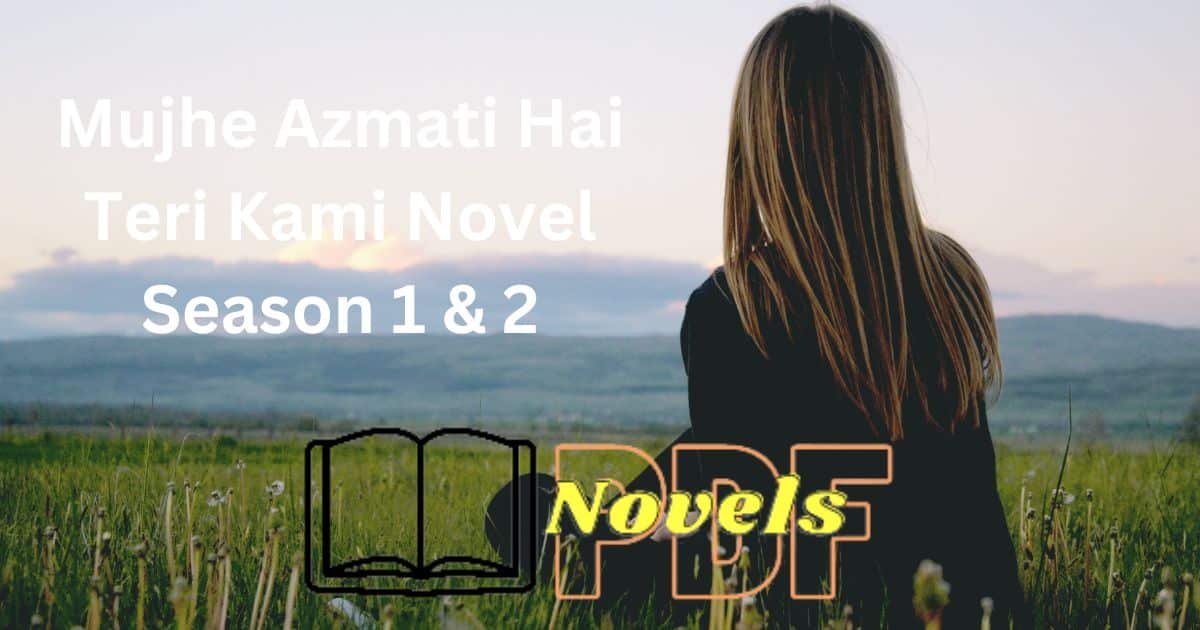 Mujhe Azmati Hai Teri Kami Novel Complete PDF Download